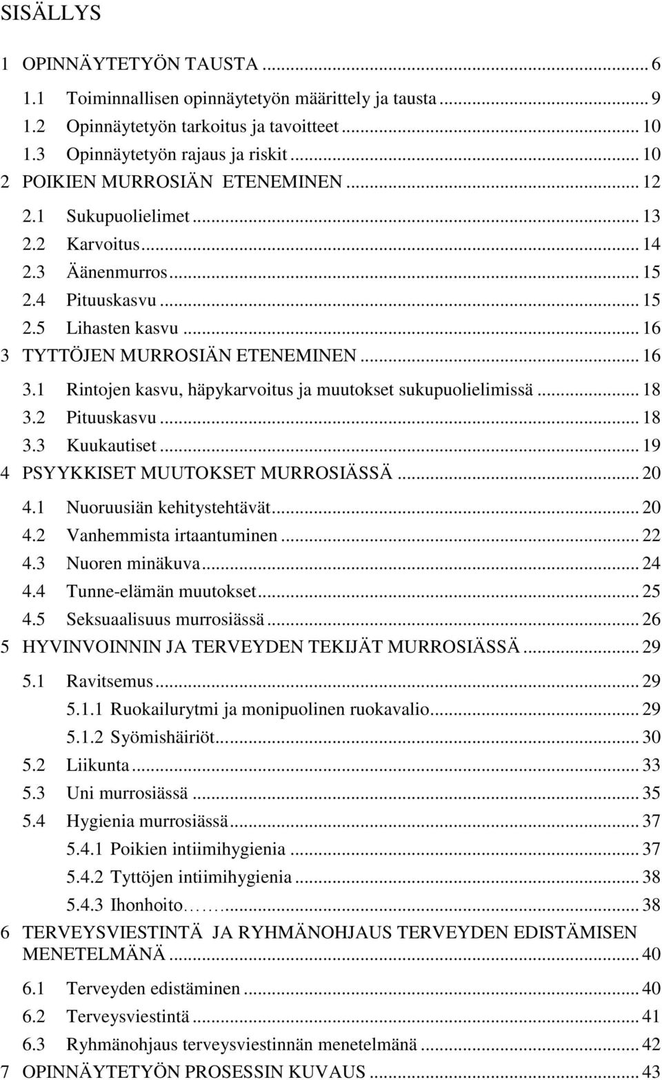 TYTTÖJEN MURROSIÄN ETENEMINEN... 16 3.1 Rintojen kasvu, häpykarvoitus ja muutokset sukupuolielimissä... 18 3.2 Pituuskasvu... 18 3.3 Kuukautiset... 19 4 PSYYKKISET MUUTOKSET MURROSIÄSSÄ... 20 4.