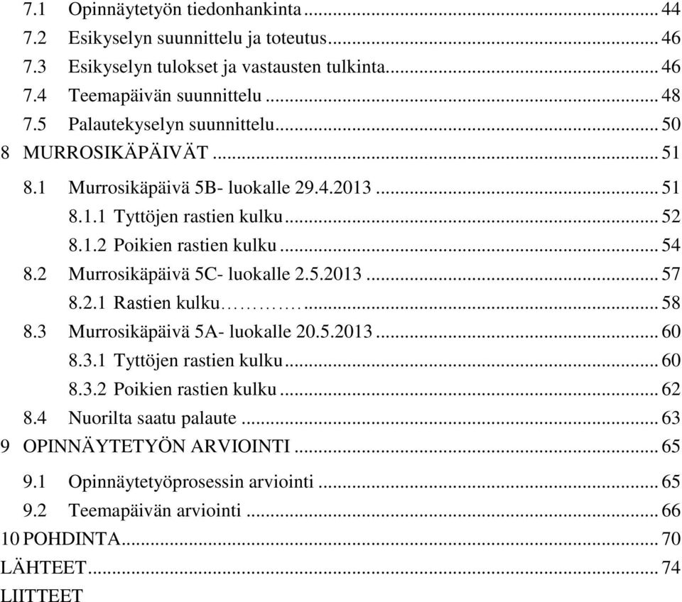 2 Murrosikäpäivä 5C- luokalle 2.5.2013... 57 8.2.1 Rastien kulku.... 58 8.3 Murrosikäpäivä 5A- luokalle 20.5.2013... 60 8.3.1 Tyttöjen rastien kulku... 60 8.3.2 Poikien rastien kulku.