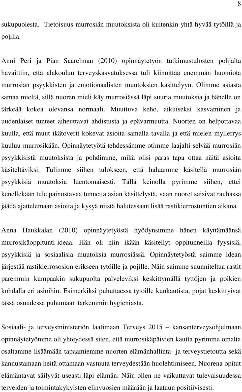 muutoksien käsittelyyn. Olimme asiasta samaa mieltä, sillä nuoren mieli käy murrosiässä läpi suuria muutoksia ja hänelle on tärkeää kokea olevansa normaali.