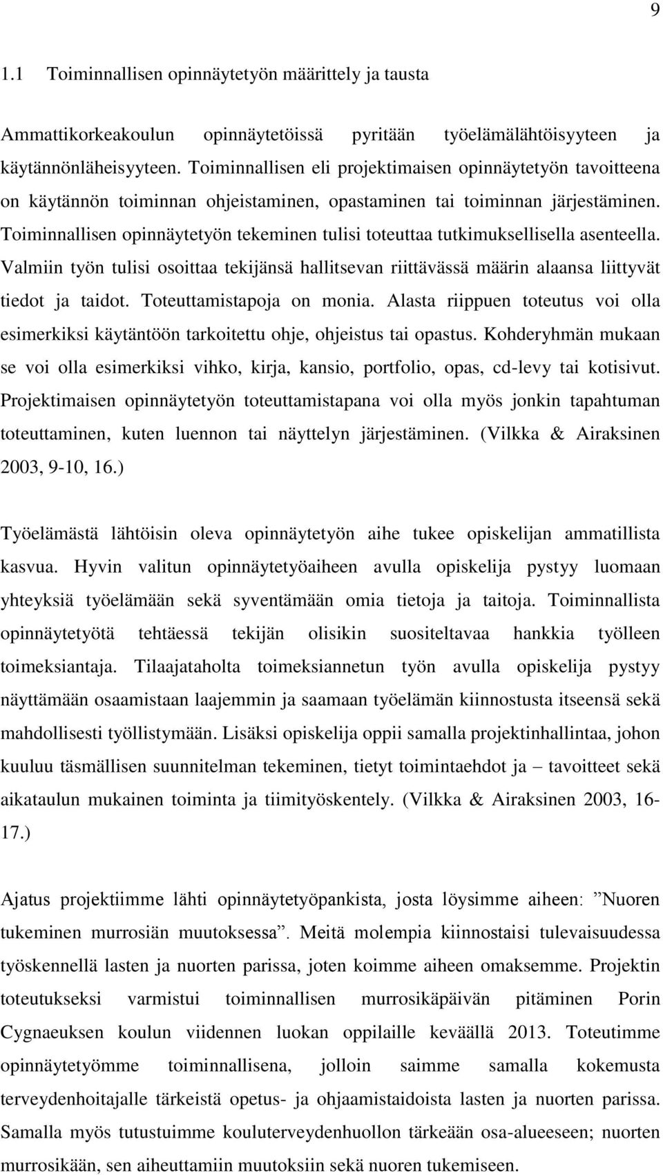 Toiminnallisen opinnäytetyön tekeminen tulisi toteuttaa tutkimuksellisella asenteella. Valmiin työn tulisi osoittaa tekijänsä hallitsevan riittävässä määrin alaansa liittyvät tiedot ja taidot.