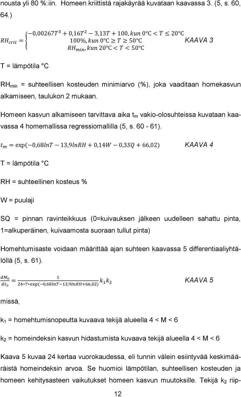 Homeen kasvun alkamiseen tarvittava aika t m vakio-olosuhteissa kuvataan kaavassa 4 homemallissa regressiomallilla (5, s. 60-61).