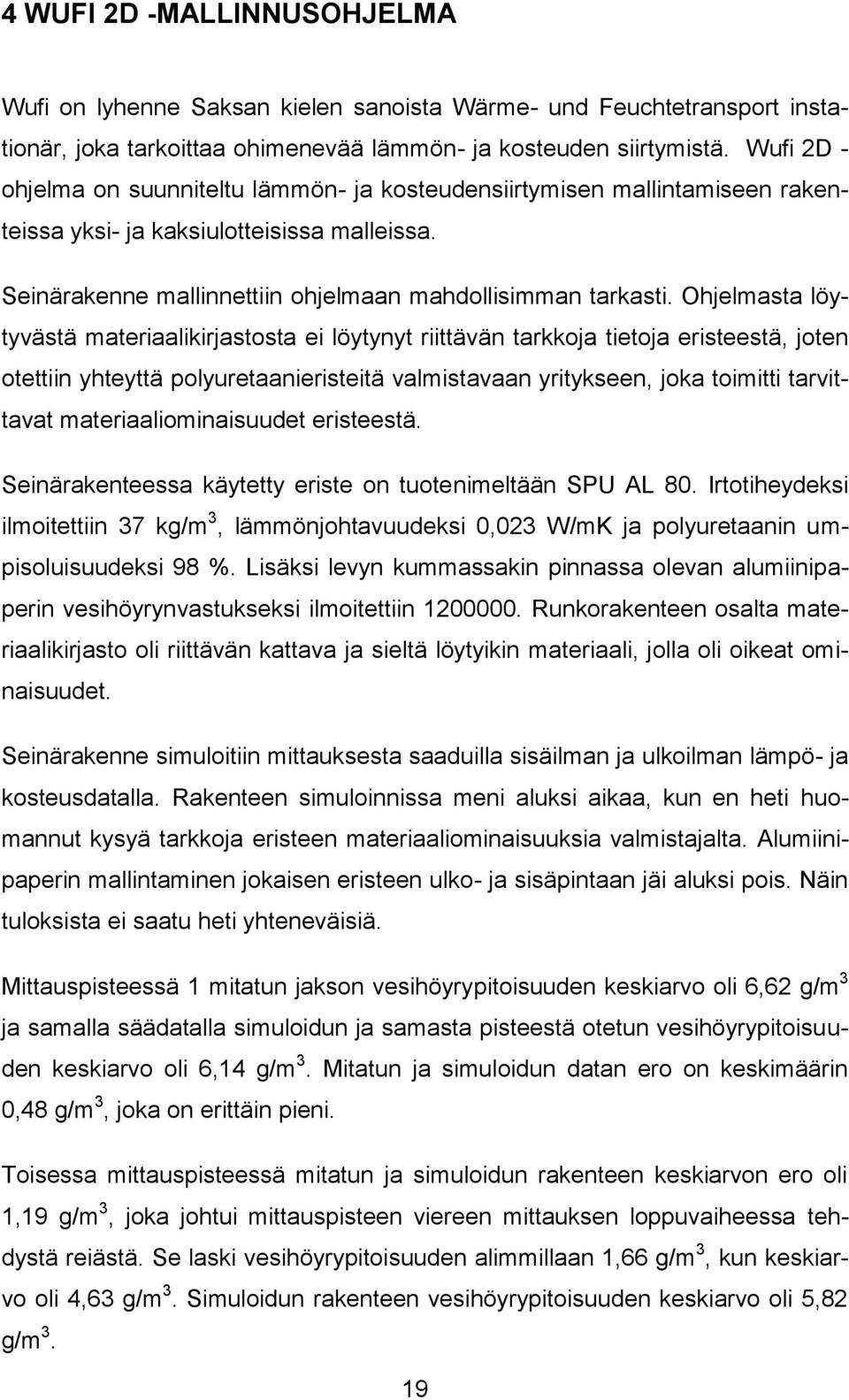 Ohjelmasta löytyvästä materiaalikirjastosta ei löytynyt riittävän tarkkoja tietoja eristeestä, joten otettiin yhteyttä polyuretaanieristeitä valmistavaan yritykseen, joka toimitti tarvittavat