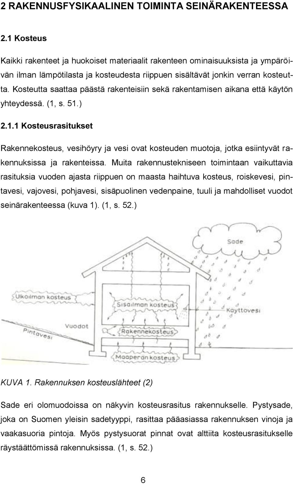 Kosteutta saattaa päästä rakenteisiin sekä rakentamisen aikana että käytön yhteydessä. (1,