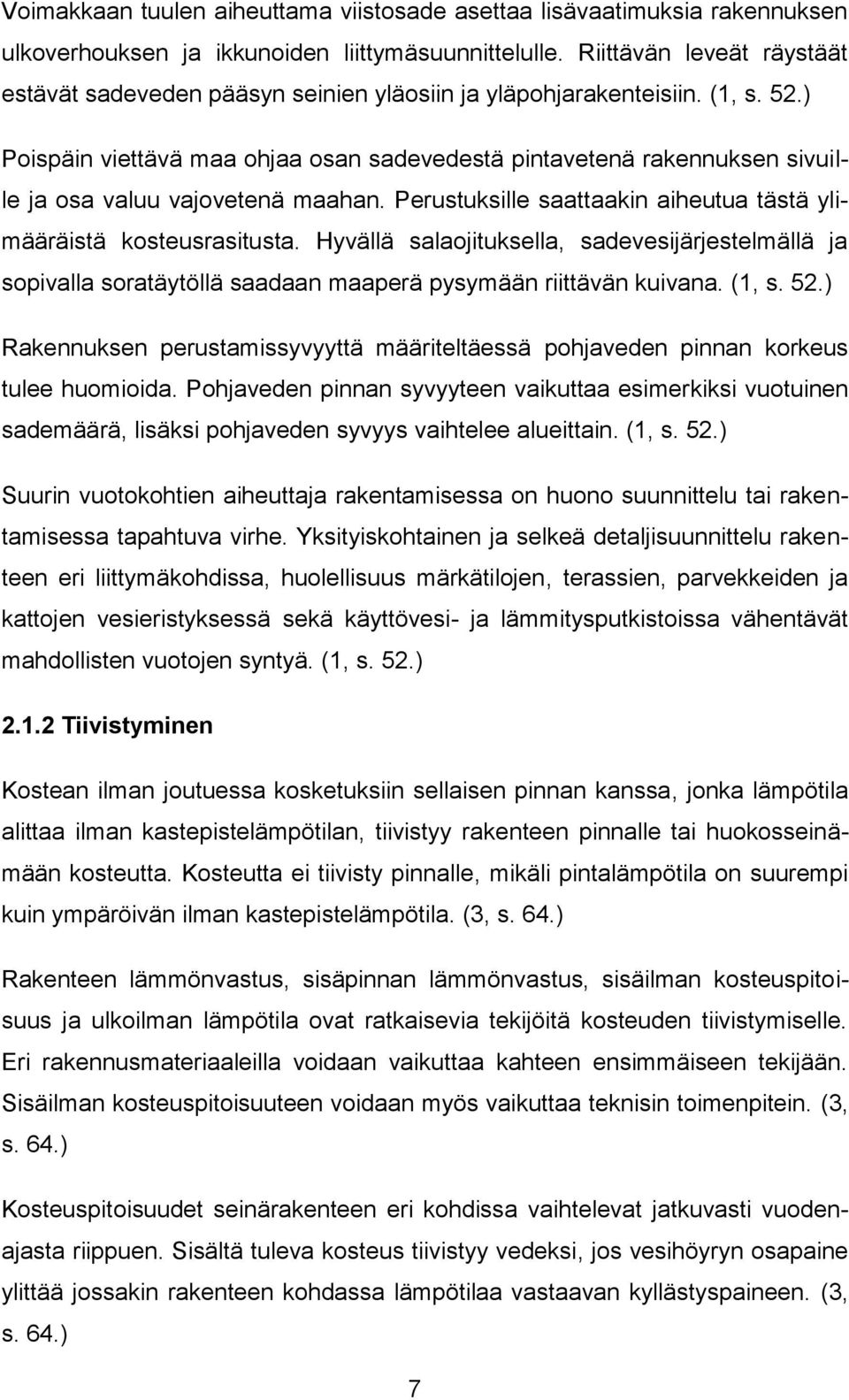 ) Poispäin viettävä maa ohjaa osan sadevedestä pintavetenä rakennuksen sivuille ja osa valuu vajovetenä maahan. Perustuksille saattaakin aiheutua tästä ylimääräistä kosteusrasitusta.