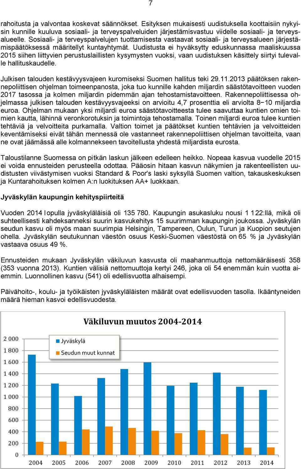 Sosiaali- ja terveyspalvelujen tuottamisesta vastaavat sosiaali- ja terveysalueen järjestämispäätöksessä määritellyt kuntayhtymät.