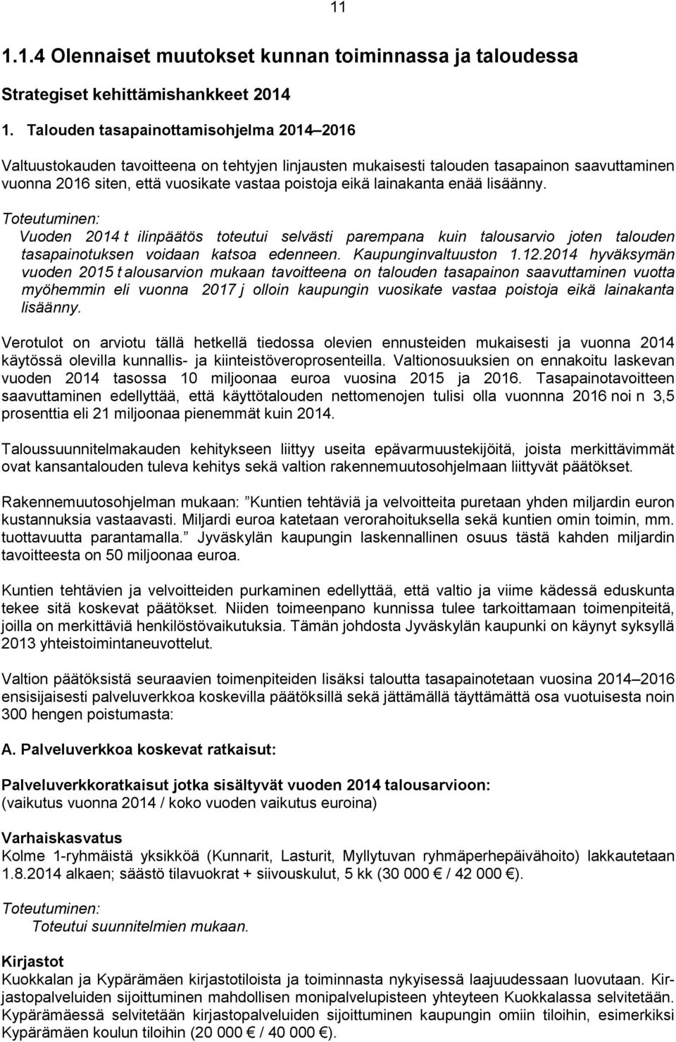 lainakanta enää lisäänny. Toteutuminen: Vuoden 2014 t ilinpäätös toteutui selvästi parempana kuin talousarvio joten talouden tasapainotuksen voidaan katsoa edenneen. Kaupunginvaltuuston 1.12.