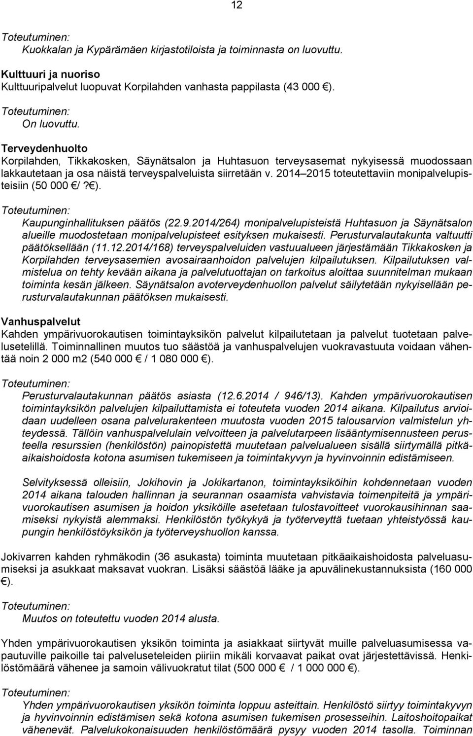 2014 2015 toteutettaviin monipalvelupisteisiin (50 000 /? ). Toteutuminen: Kaupunginhallituksen päätös (22.9.