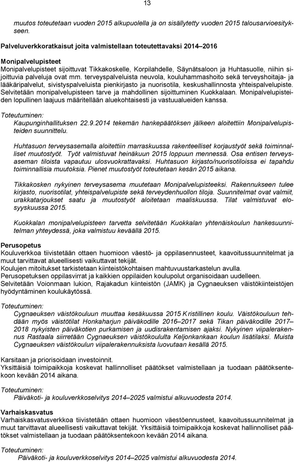 palveluja ovat mm. terveyspalveluista neuvola, kouluhammashoito sekä terveyshoitaja- ja lääkäripalvelut, sivistyspalveluista pienkirjasto ja nuorisotila, keskushallinnosta yhteispalvelupiste.