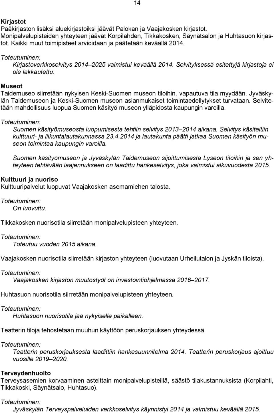 Museot Taidemuseo siirretään nykyisen Keski-Suomen museon tiloihin, vapautuva tila myydään. Jyväskylän Taidemuseon ja Keski-Suomen museon asianmukaiset toimintaedellytykset turvataan.