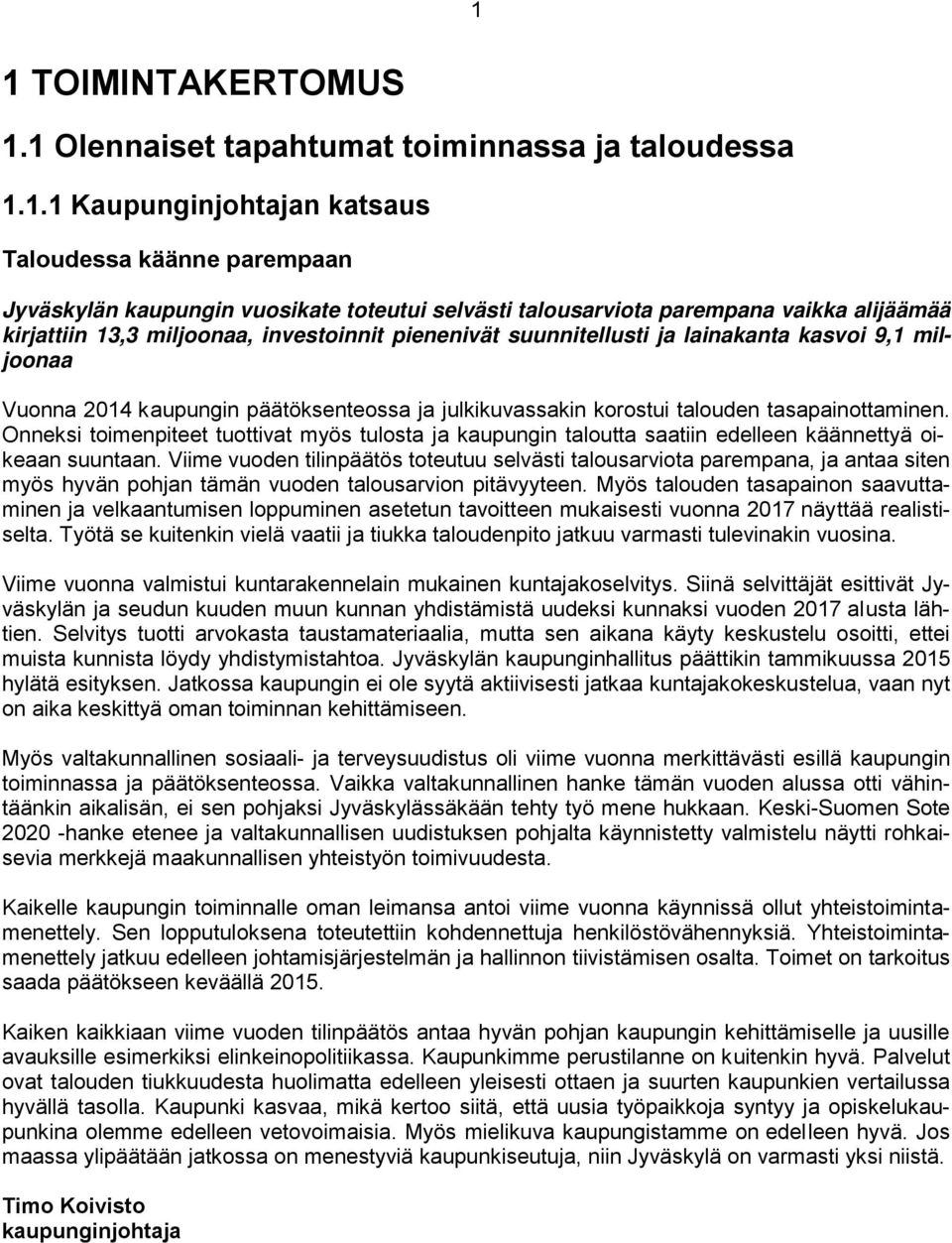 talouden tasapainottaminen. Onneksi toimenpiteet tuottivat myös tulosta ja kaupungin taloutta saatiin edelleen käännettyä oikeaan suuntaan.