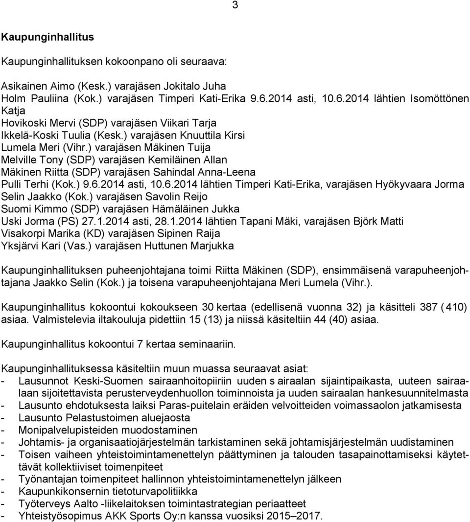 ) varajäsen Mäkinen Tuija Melville Tony (SDP) varajäsen Kemiläinen Allan Mäkinen Riitta (SDP) varajäsen Sahindal Anna-Leena Pulli Terhi (Kok.) 9.6.