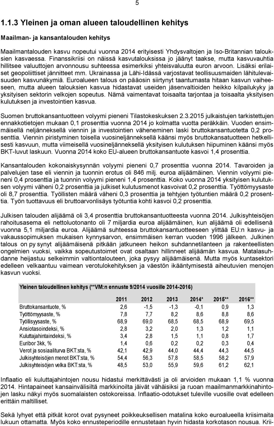 Lisäksi erilaiset geopoliittiset jännitteet mm. Ukrainassa ja Lähi-Idässä varjostavat teollisuusmaiden lähitulevaisuuden kasvunäkymiä.