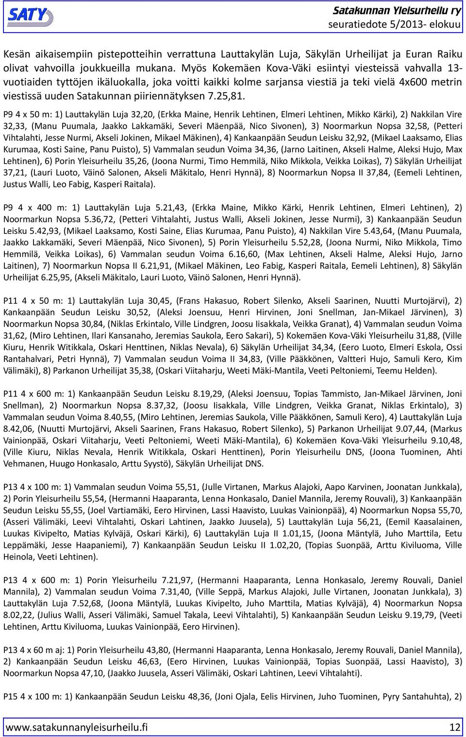 2,1. P9 x 0 m: 1) Lauttakylän Luja 2,20, (Erkka Maine, Henrik Lehtinen, Elmeri Lehtinen, Mikko Kärki), 2) Nakkilan Vire 2,, (Manu Puumala, Jaakko Lakkamäki, Severi Mäenpää, Nico Sivonen), )