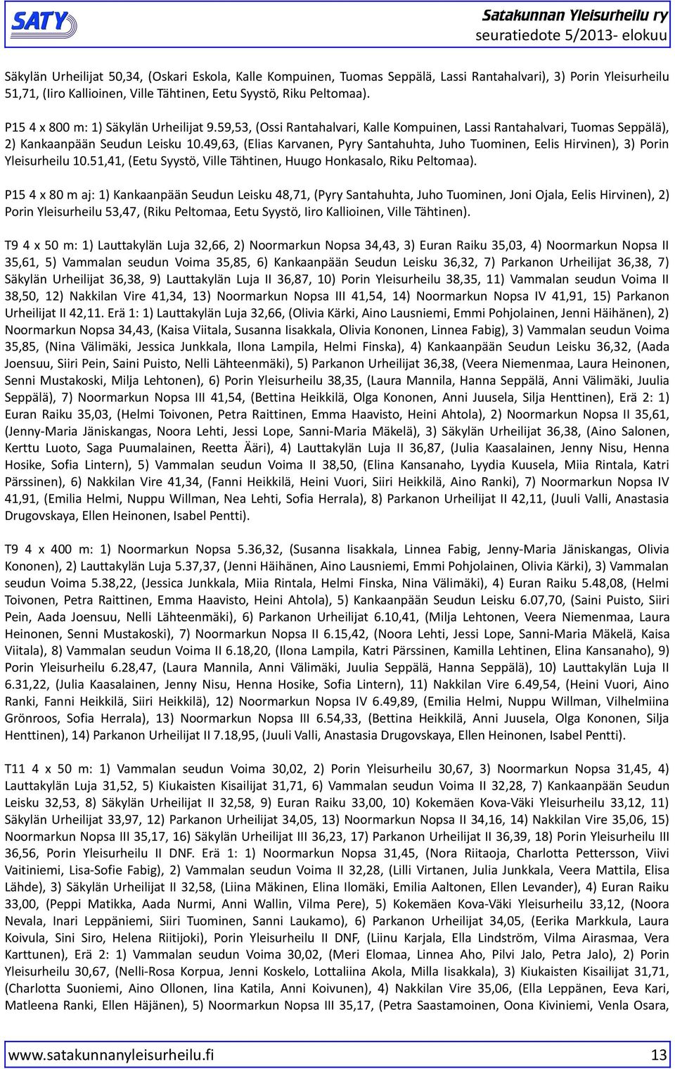 9,, (Elias Karvanen, Pyry Santahuhta, Juho Tuominen, Eelis Hirvinen), ) Porin Yleisurheilu 10.1,1, (Eetu Syystö, Ville Tähtinen, Huugo Honkasalo, Riku Peltomaa).