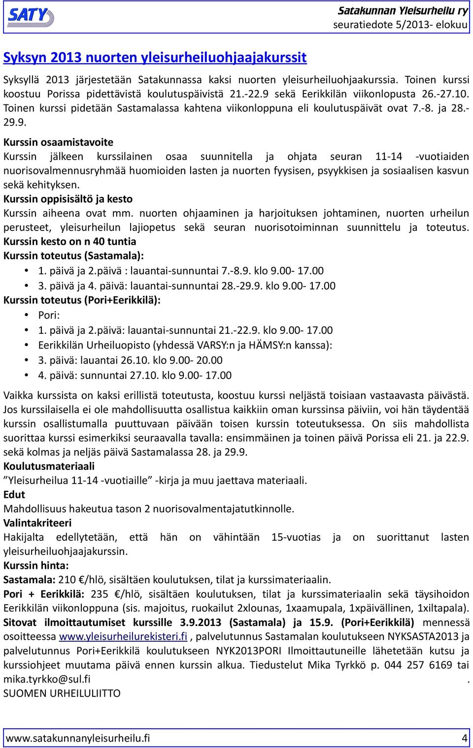 suunnitella ja ohjata seuran 11-1 -vuotiaiden nuorisovalmennusryhmää huomioiden lasten ja nuorten fyysisen, psyykkisen ja sosiaalisen kasvun sekä kehityksen.