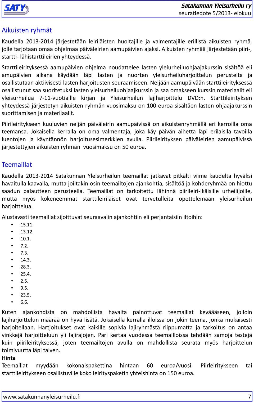 Starttileirityksessä aamupäivien ohjelma noudattelee lasten yleiurheiluohjaajakurssin sisältöä eli amupäivien aikana käydään läpi lasten ja nuorten yleisurheiluharjoittelun perusteita ja