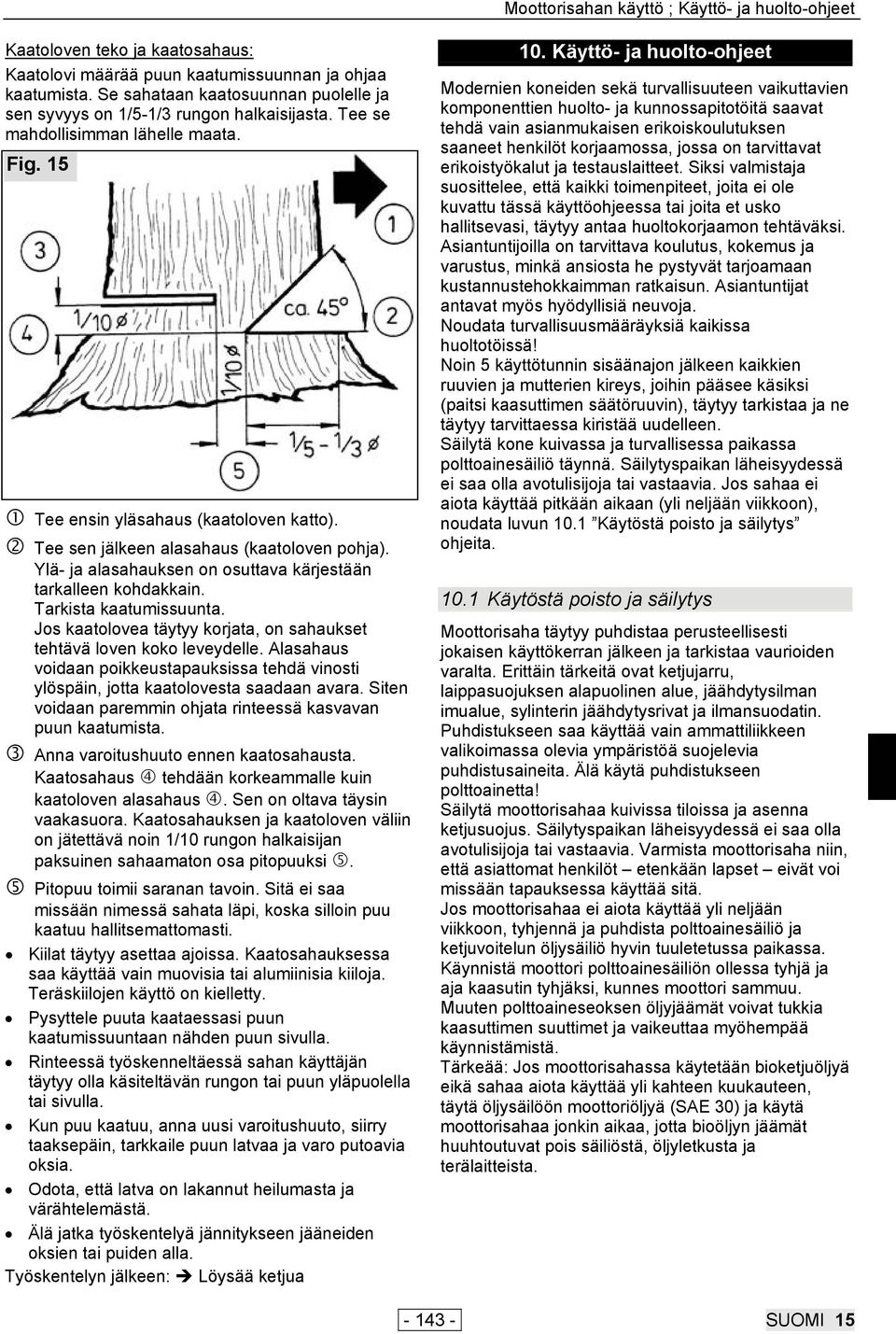 Tee sen jälkeen alasahaus (kaatoloven pohja). Ylä- ja alasahauksen on osuttava kärjestään tarkalleen kohdakkain. Tarkista kaatumissuunta.