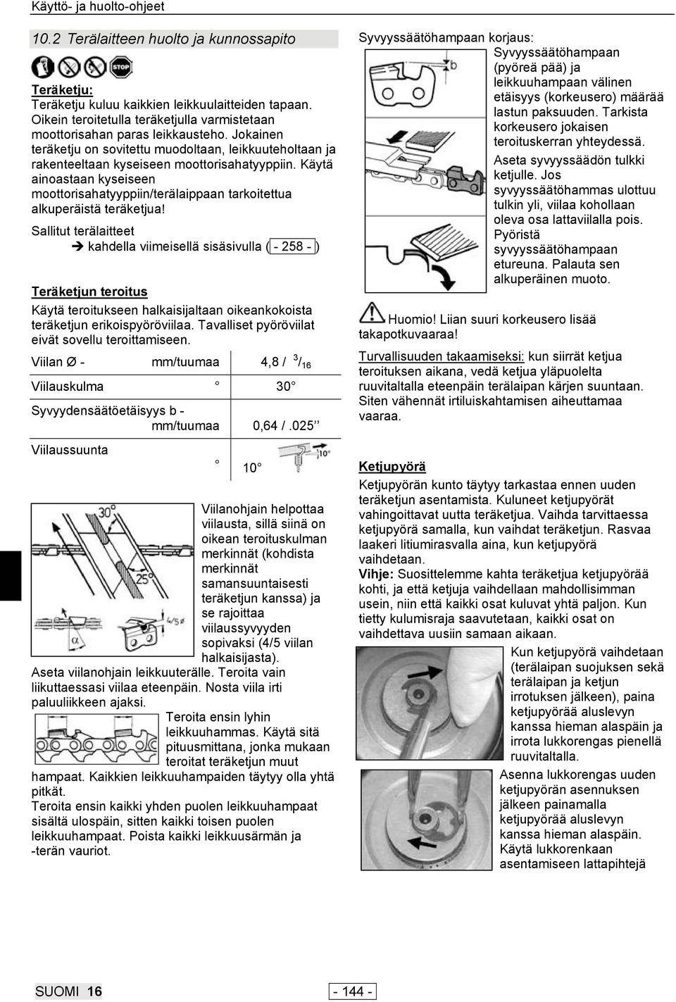 Käytä ainoastaan kyseiseen moottorisahatyyppiin/terälaippaan tarkoitettua alkuperäistä teräketjua! Sallitut terälaitteet kahdella viimeisellä sisäsivulla ( - 258 -.