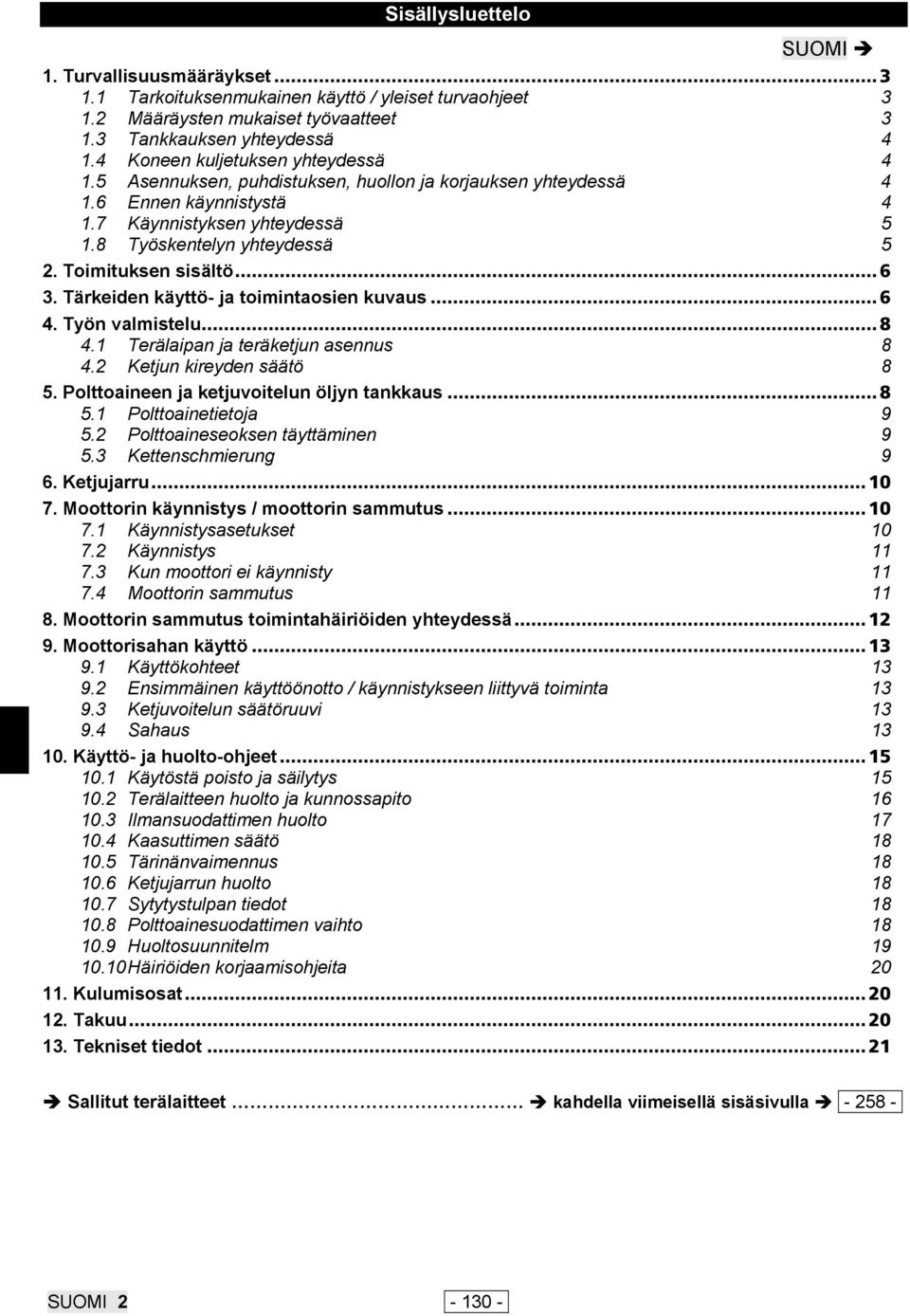 Toimituksen sisältö... 6 3. Tärkeiden käyttö- ja toimintaosien kuvaus... 6 4. Työn valmistelu... 8 4.1 Terälaipan ja teräketjun asennus 8 4.2 Ketjun kireyden säätö 8 5.