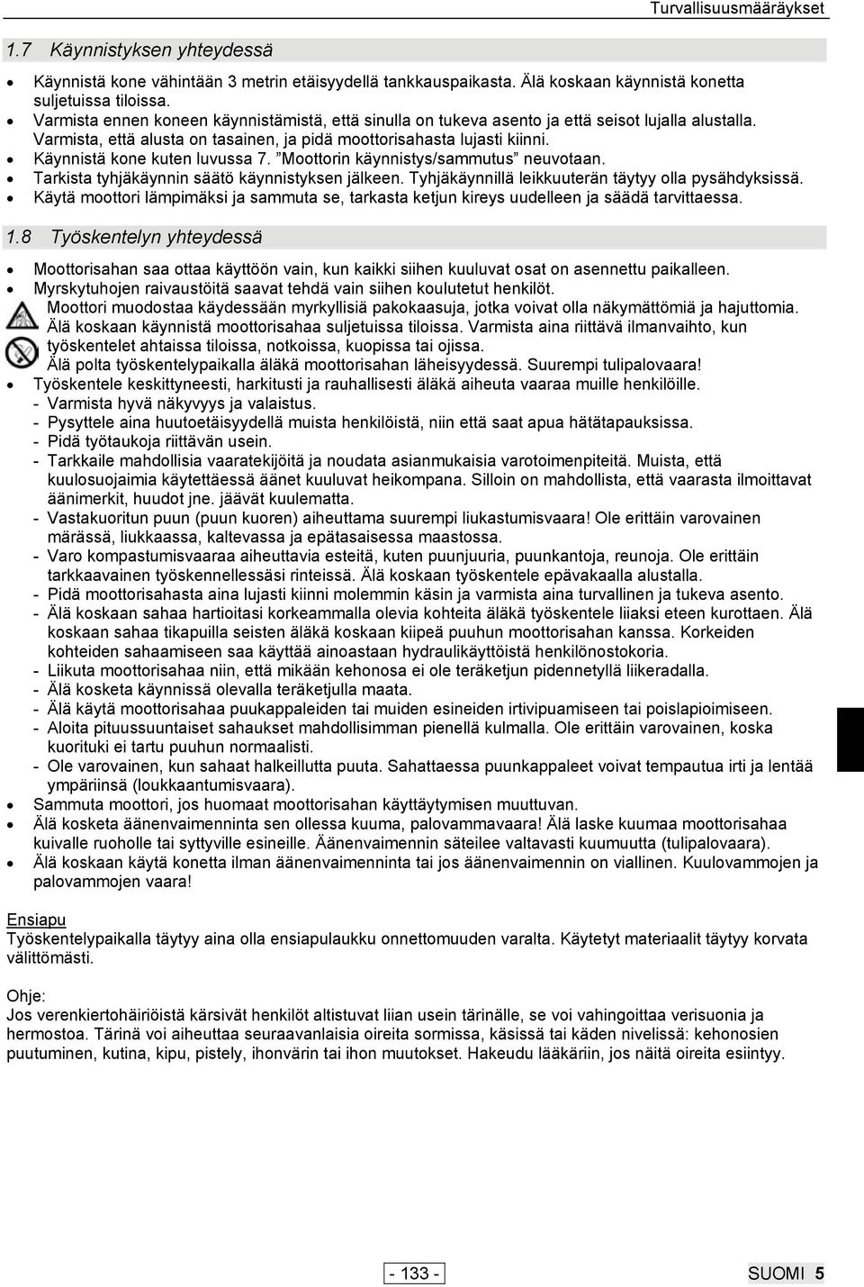 Käynnistä kone kuten luvussa 7. Moottorin käynnistys/sammutus neuvotaan. Tarkista tyhjäkäynnin säätö käynnistyksen jälkeen. Tyhjäkäynnillä leikkuuterän täytyy olla pysähdyksissä.