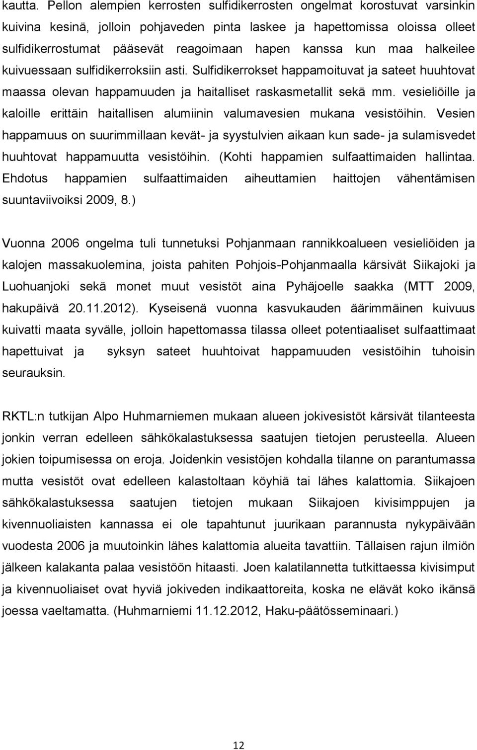 kanssa kun maa halkeilee kuivuessaan sulfidikerroksiin asti. Sulfidikerrokset happamoituvat ja sateet huuhtovat maassa olevan happamuuden ja haitalliset raskasmetallit sekä mm.