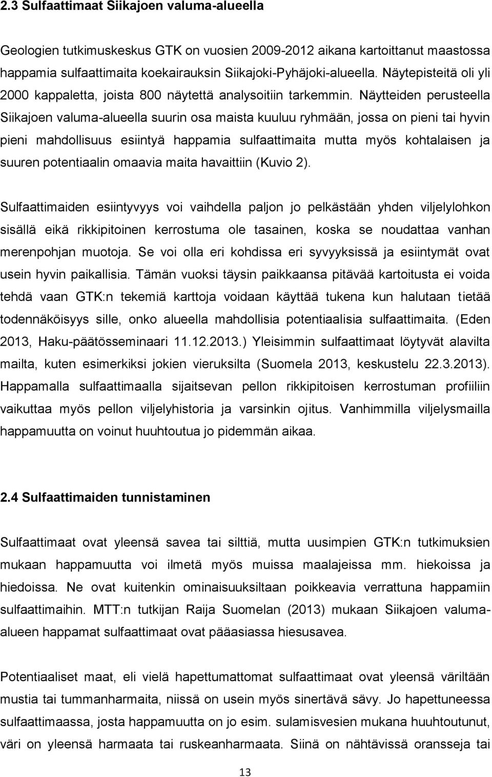 Näytteiden perusteella Siikajoen valuma-alueella suurin osa maista kuuluu ryhmään, jossa on pieni tai hyvin pieni mahdollisuus esiintyä happamia sulfaattimaita mutta myös kohtalaisen ja suuren