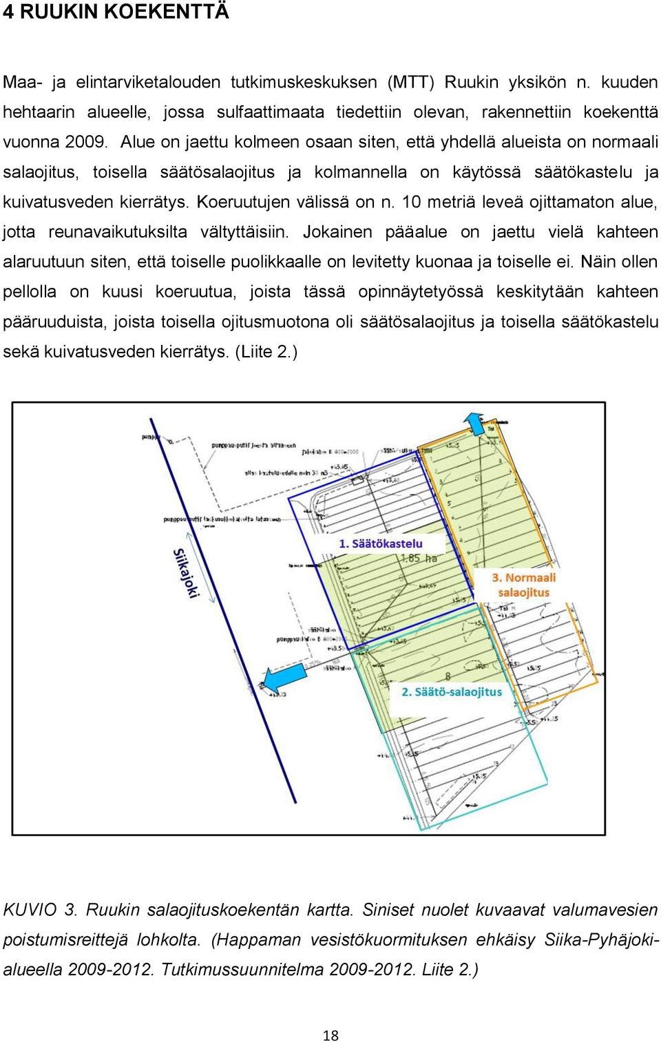 10 metriä leveä ojittamaton alue, jotta reunavaikutuksilta vältyttäisiin. Jokainen pääalue on jaettu vielä kahteen alaruutuun siten, että toiselle puolikkaalle on levitetty kuonaa ja toiselle ei.