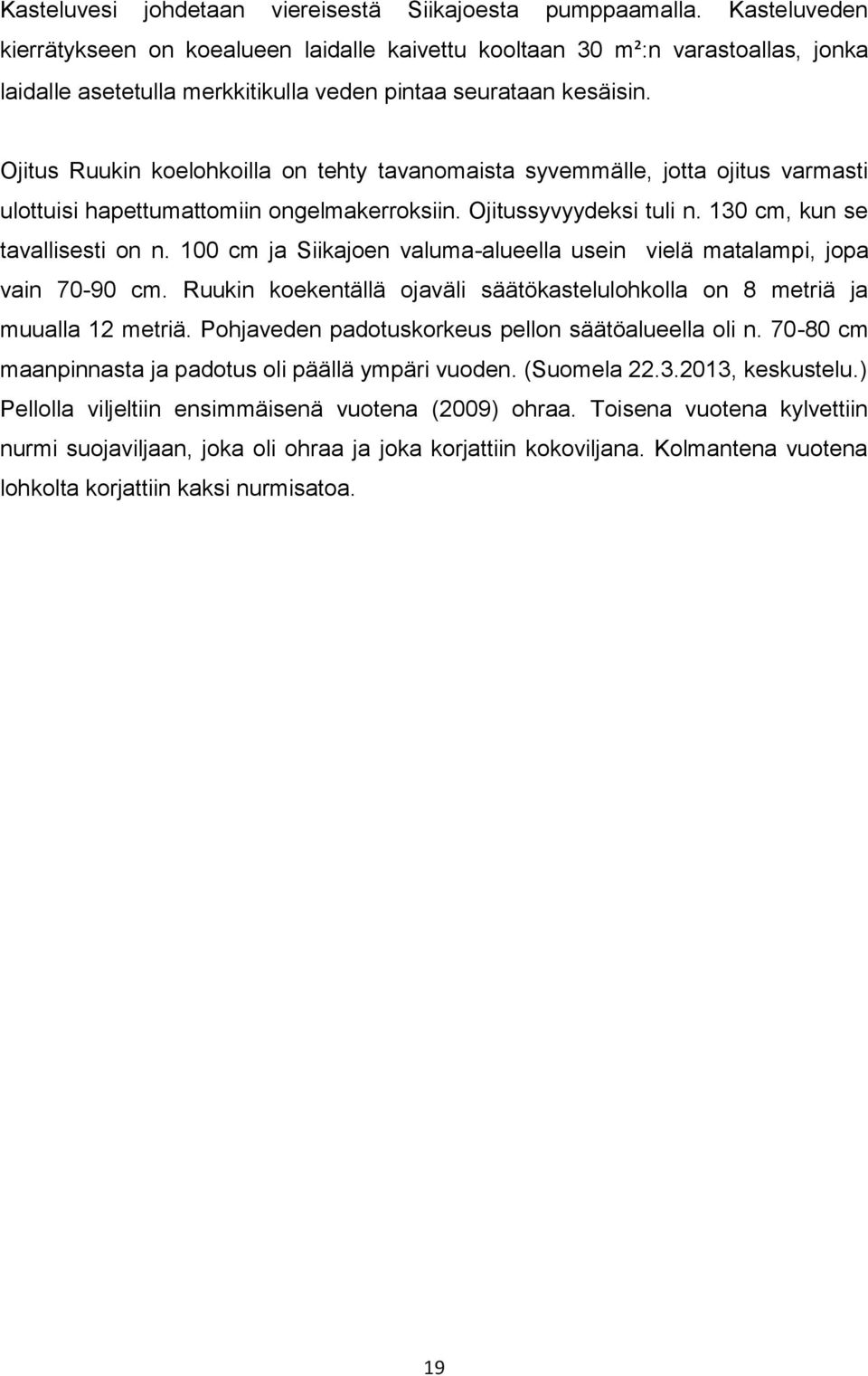 Ojitus Ruukin koelohkoilla on tehty tavanomaista syvemmälle, jotta ojitus varmasti ulottuisi hapettumattomiin ongelmakerroksiin. Ojitussyvyydeksi tuli n. 130 cm, kun se tavallisesti on n.