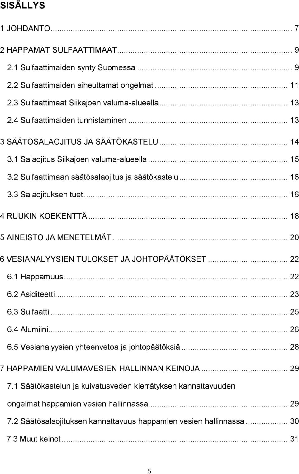 3 Salaojituksen tuet... 16 4 RUUKIN KOEKENTTÄ... 18 5 AINEISTO JA MENETELMÄT... 20 6 VESIANALYYSIEN TULOKSET JA JOHTOPÄÄTÖKSET... 22 6.1 Happamuus... 22 6.2 Asiditeetti... 23 6.3 Sulfaatti... 25 6.