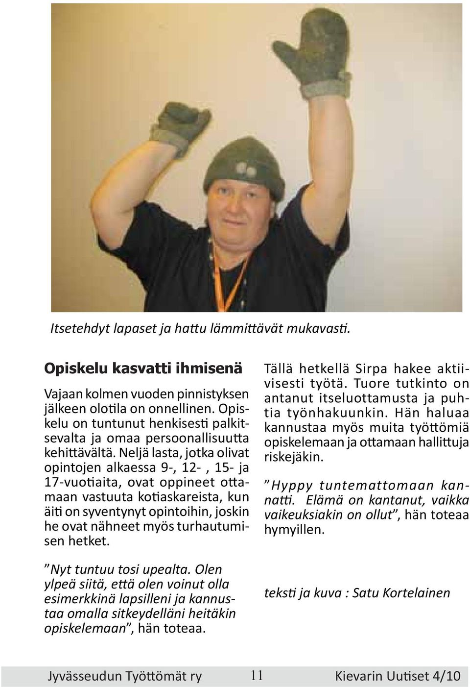 Neljä lasta, jotka olivat opintojen alkaessa 9-, 12-, 15- ja 17-vuotiaita, ovat oppineet ottamaan vastuuta kotiaskareista, kun äiti on syventynyt opintoihin, joskin he ovat nähneet myös turhautumisen