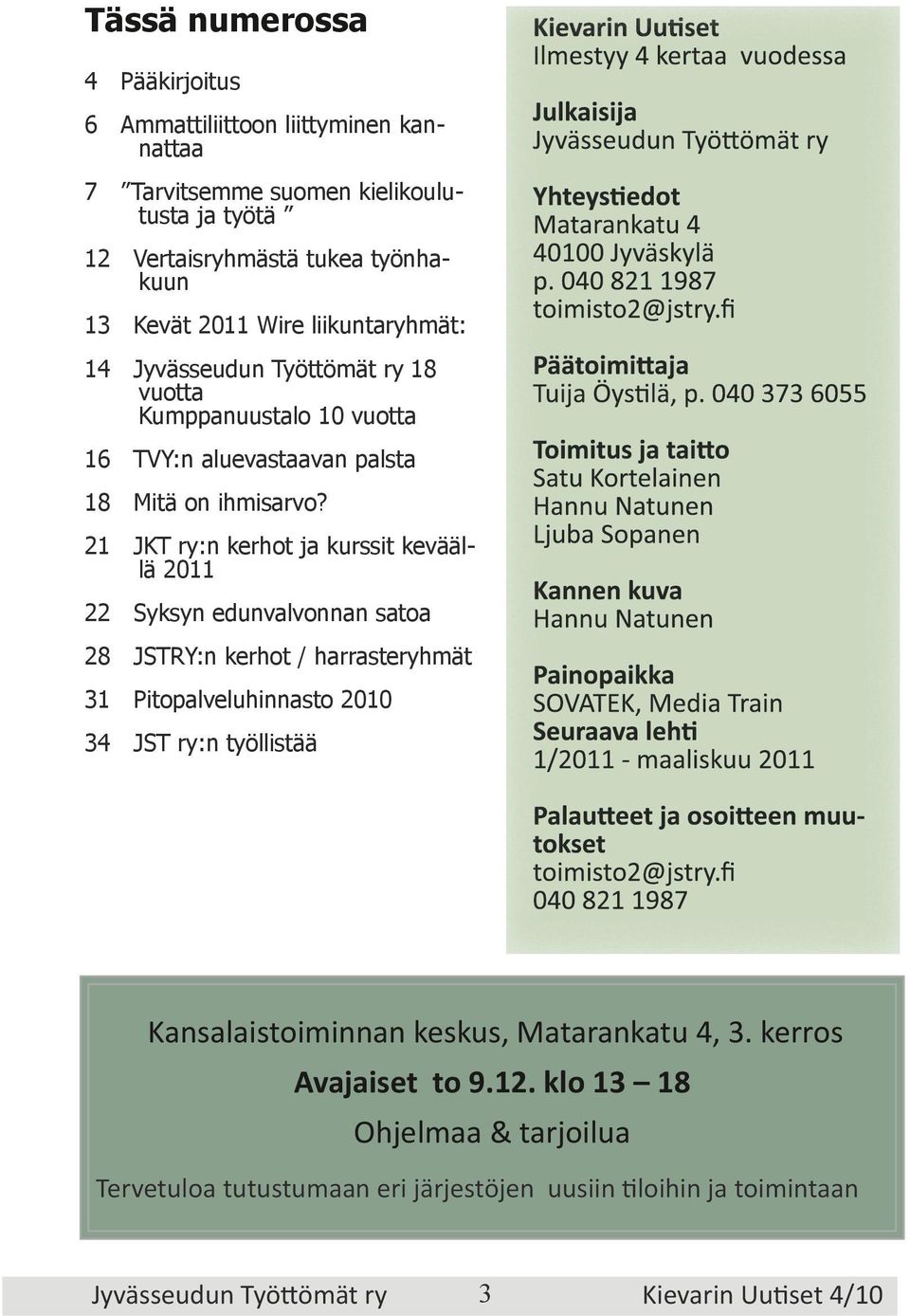 21 JKT ry:n kerhot ja kurssit keväällä 2011 22 Syksyn edunvalvonnan satoa 28 JSTRY:n kerhot / harrasteryhmät 31 Pitopalveluhinnasto 2010 34 JST ry:n työllistää