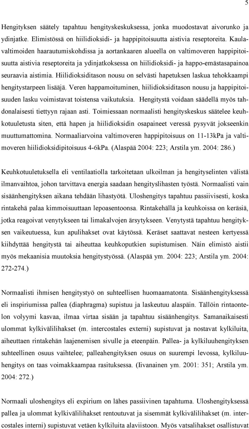Hiilidioksiditason nousu on selvästi hapetuksen laskua tehokkaampi hengitystarpeen lisääjä. Veren happamoituminen, hiilidioksiditason nousu ja happipitoisuuden lasku voimistavat toistensa vaikutuksia.