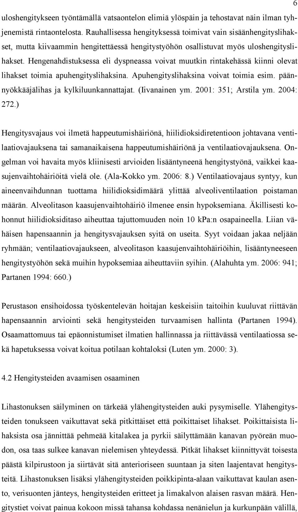 Hengenahdistuksessa eli dyspneassa voivat muutkin rintakehässä kiinni olevat lihakset toimia apuhengityslihaksina. Apuhengityslihaksina voivat toimia esim. päännyökkääjälihas ja kylkiluunkannattajat.