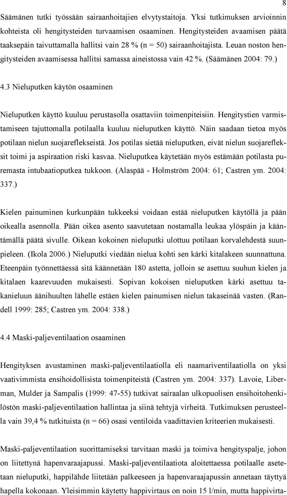 (Säämänen 2004: 79.) 4.3 Nieluputken käytön osaaminen Nieluputken käyttö kuuluu perustasolla osattaviin toimenpiteisiin. Hengitystien varmistamiseen tajuttomalla potilaalla kuuluu nieluputken käyttö.