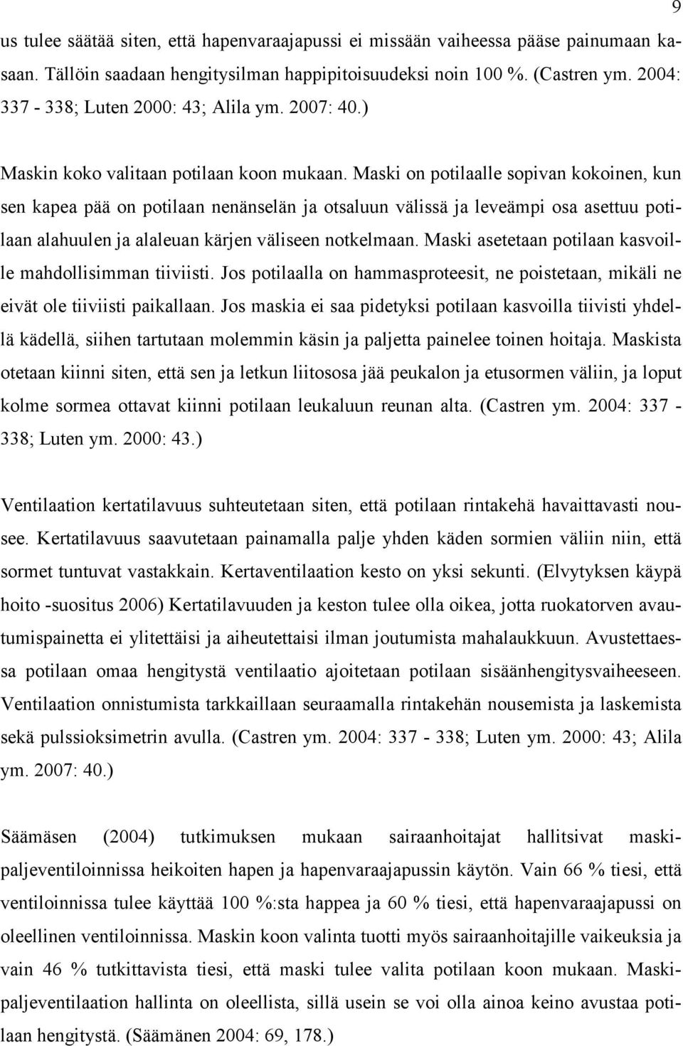 Maski on potilaalle sopivan kokoinen, kun sen kapea pää on potilaan nenänselän ja otsaluun välissä ja leveämpi osa asettuu potilaan alahuulen ja alaleuan kärjen väliseen notkelmaan.