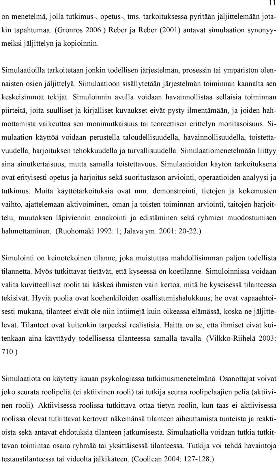 Simulaatioon sisällytetään järjestelmän toiminnan kannalta sen keskeisimmät tekijät.