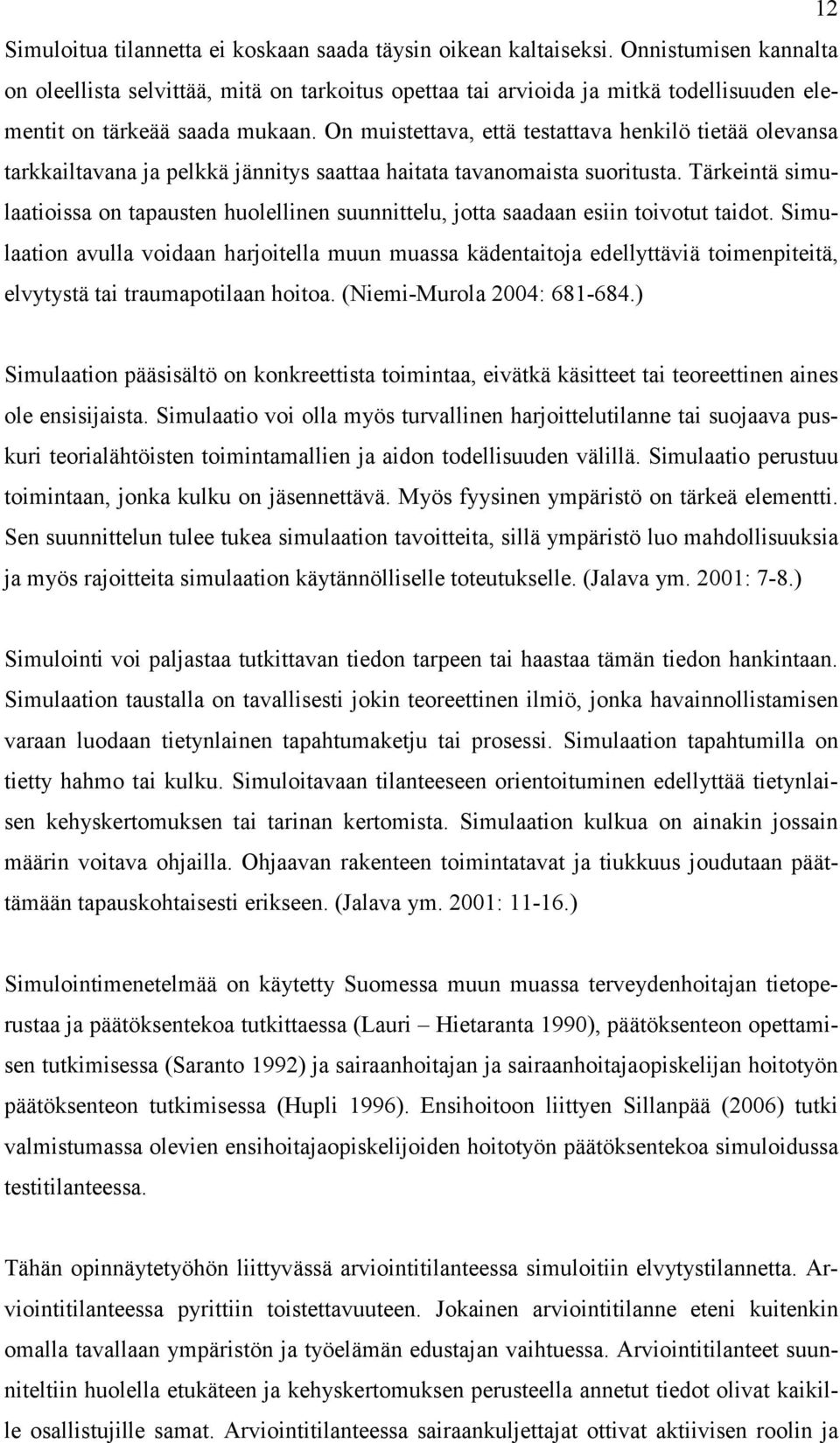 On muistettava, että testattava henkilö tietää olevansa tarkkailtavana ja pelkkä jännitys saattaa haitata tavanomaista suoritusta.