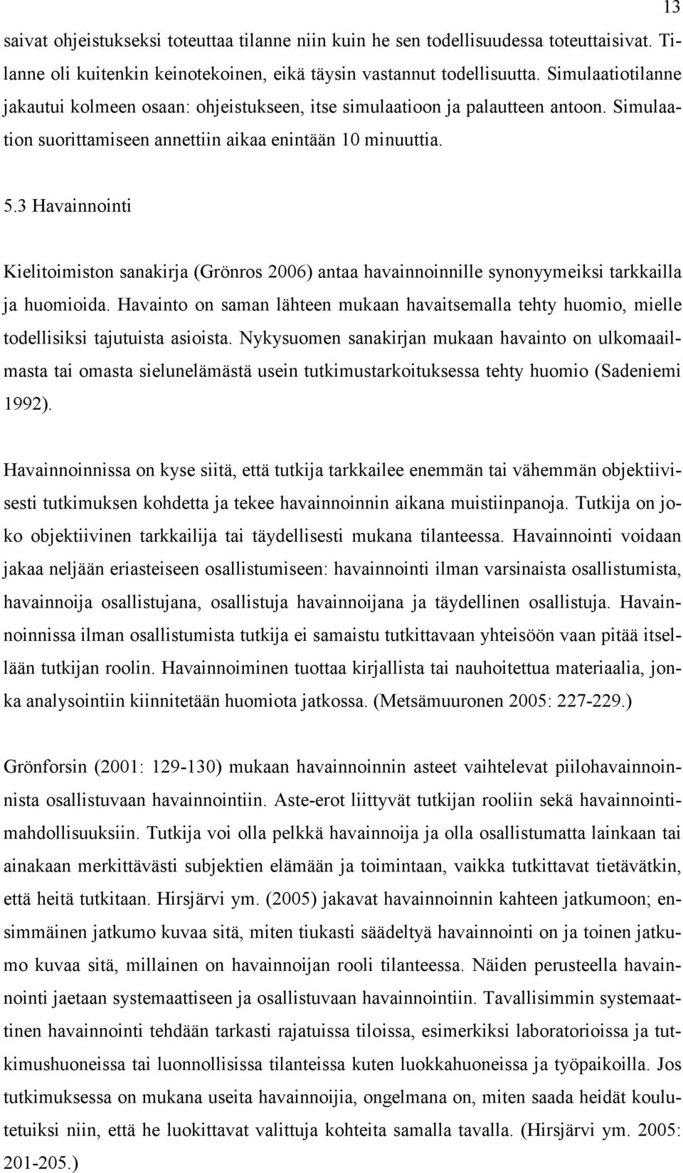 3 Havainnointi Kielitoimiston sanakirja (Grönros 2006) antaa havainnoinnille synonyymeiksi tarkkailla ja huomioida.