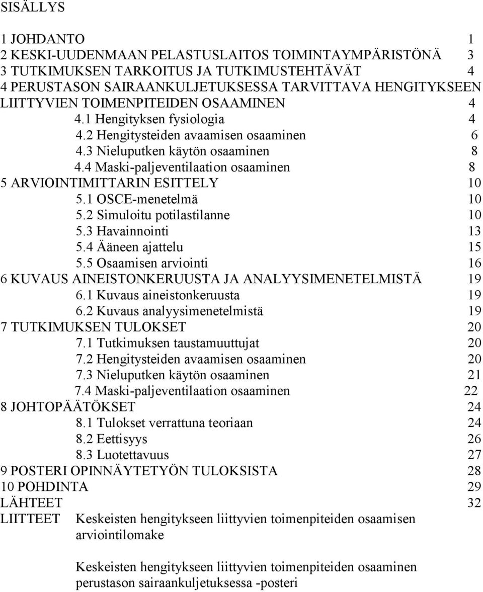 4 Maski-paljeventilaation osaaminen 8 5 ARVIOINTIMITTARIN ESITTELY 10 5.1 OSCE-menetelmä 10 5.2 Simuloitu potilastilanne 10 5.3 Havainnointi 13 5.4 Ääneen ajattelu 15 5.