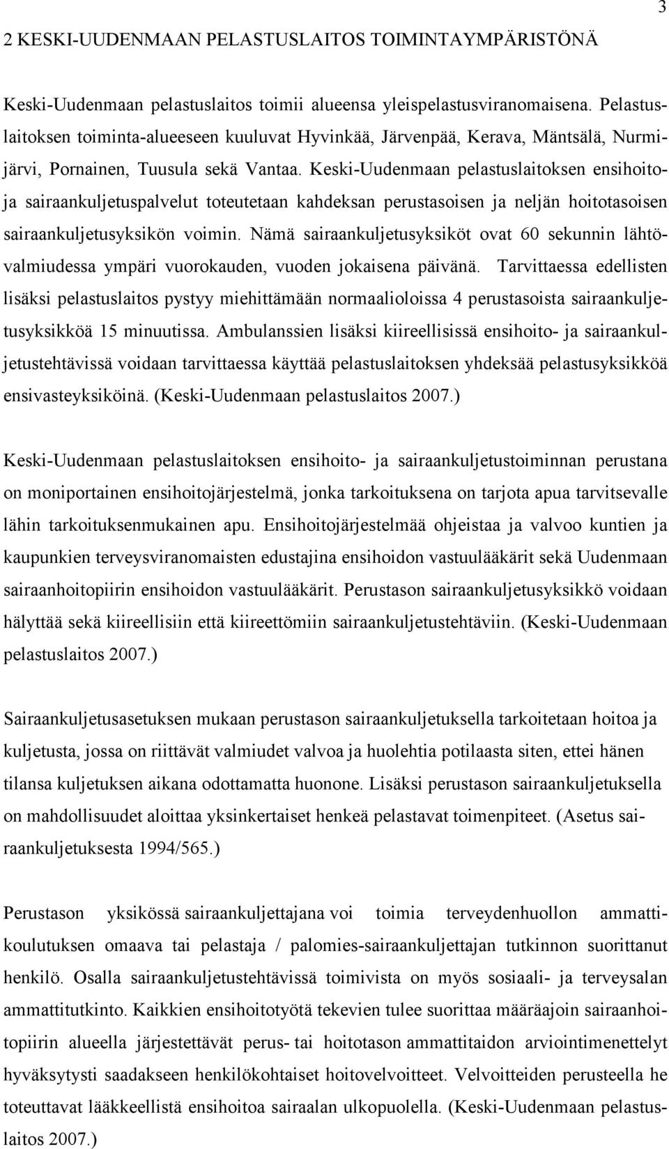 Keski-Uudenmaan pelastuslaitoksen ensihoitoja sairaankuljetuspalvelut toteutetaan kahdeksan perustasoisen ja neljän hoitotasoisen sairaankuljetusyksikön voimin.
