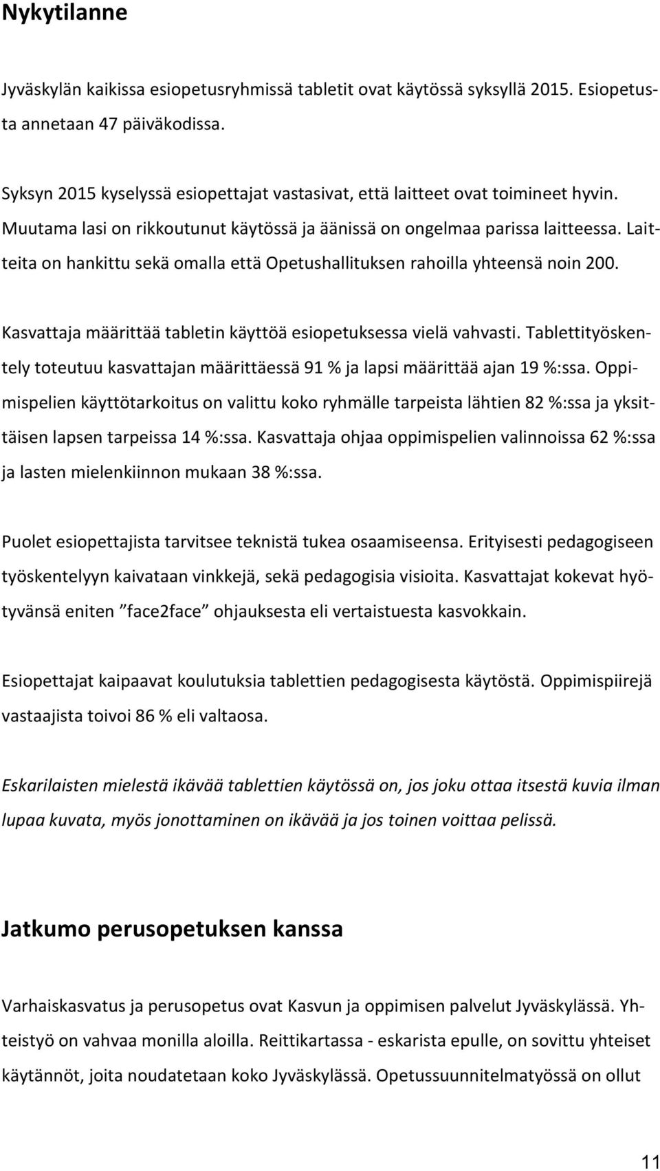 Laitteita on hankittu sekä omalla että Opetushallituksen rahoilla yhteensä noin 200. Kasvattaja määrittää tabletin käyttöä esiopetuksessa vielä vahvasti.