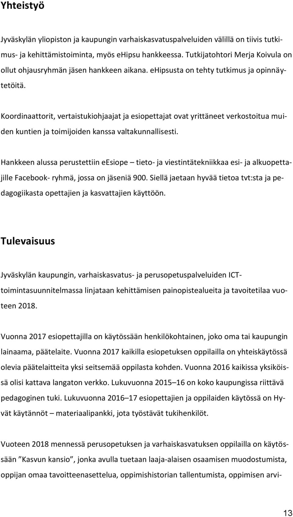 Koordinaattorit, vertaistukiohjaajat ja esiopettajat ovat yrittäneet verkostoitua muiden kuntien ja toimijoiden kanssa valtakunnallisesti.