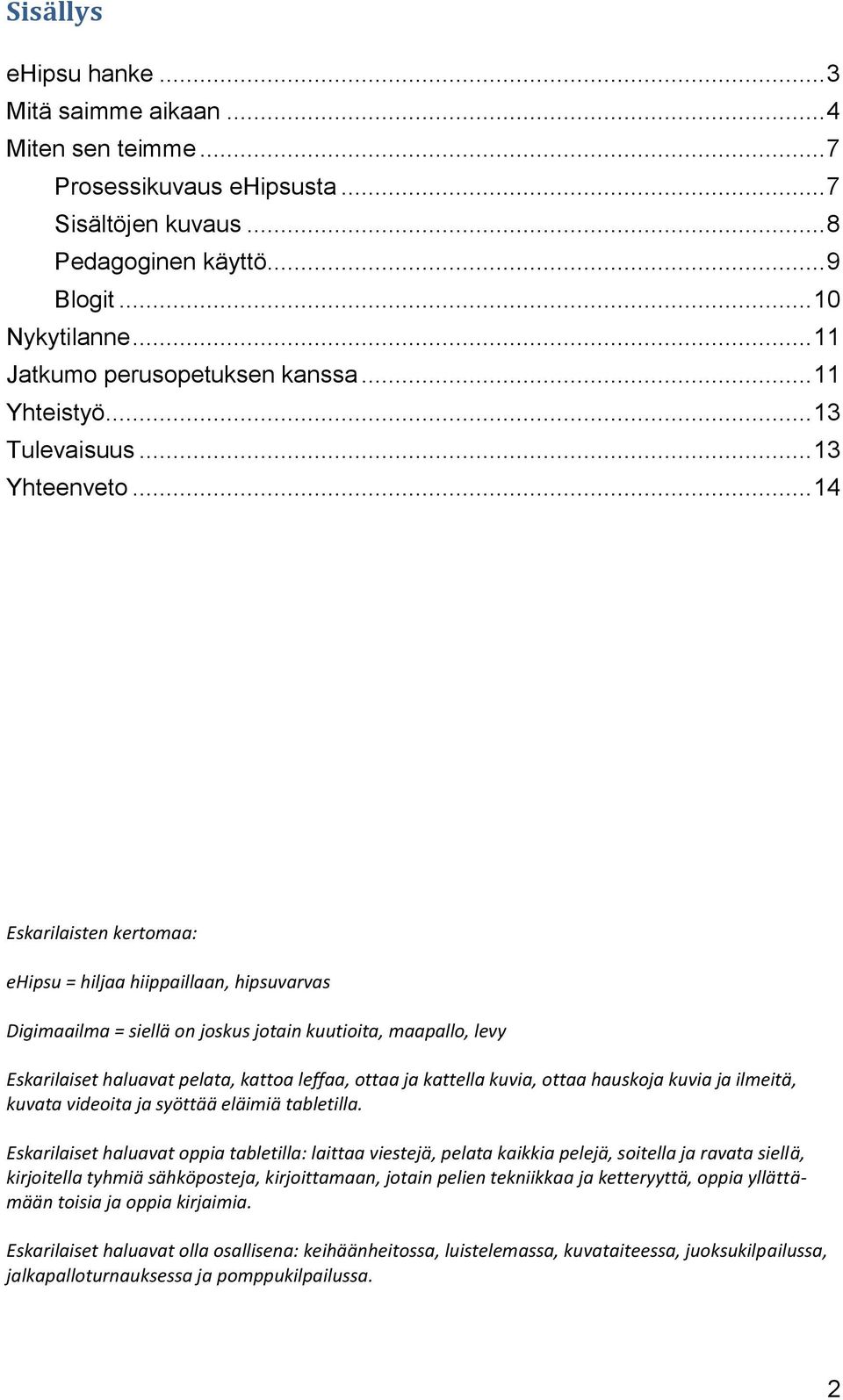 .. 14 Eskarilaisten kertomaa: ehipsu = hiljaa hiippaillaan, hipsuvarvas Digimaailma = siellä on joskus jotain kuutioita, maapallo, levy Eskarilaiset haluavat pelata, kattoa leffaa, ottaa ja kattella