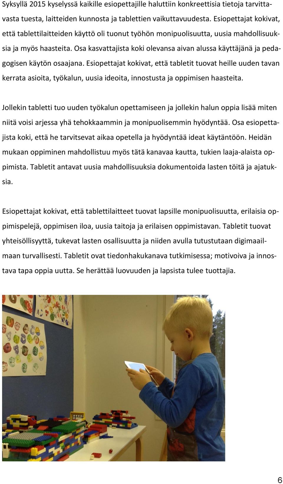 Osa kasvattajista koki olevansa aivan alussa käyttäjänä ja pedagogisen käytön osaajana.