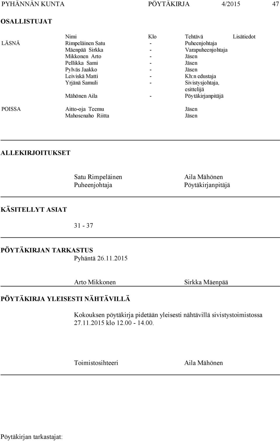 Jäsen Mahosenaho Riitta Jäsen ALLEKIRJOITUKSET Satu Rimpeläinen Puheenjohtaja Aila Mähönen Pöytäkirjanpitäjä KÄSITELLYT ASIAT 31-37 PÖYTÄKIRJAN TARKASTUS Pyhäntä 26.11.