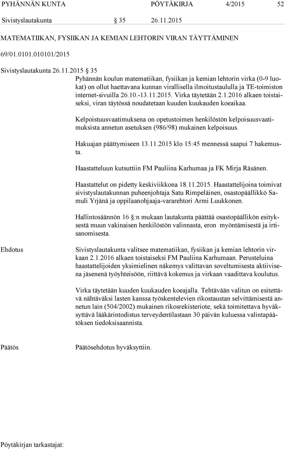 2015 35 Pyhännän koulun matematiikan, fysiikan ja kemian lehtorin virka (0-9 luokat) on ollut haettavana kunnan virallisella ilmoitustaululla ja TE-toimiston in ter net-si vuil la 26.10.-13.11.2015. Virka täytetään 2.