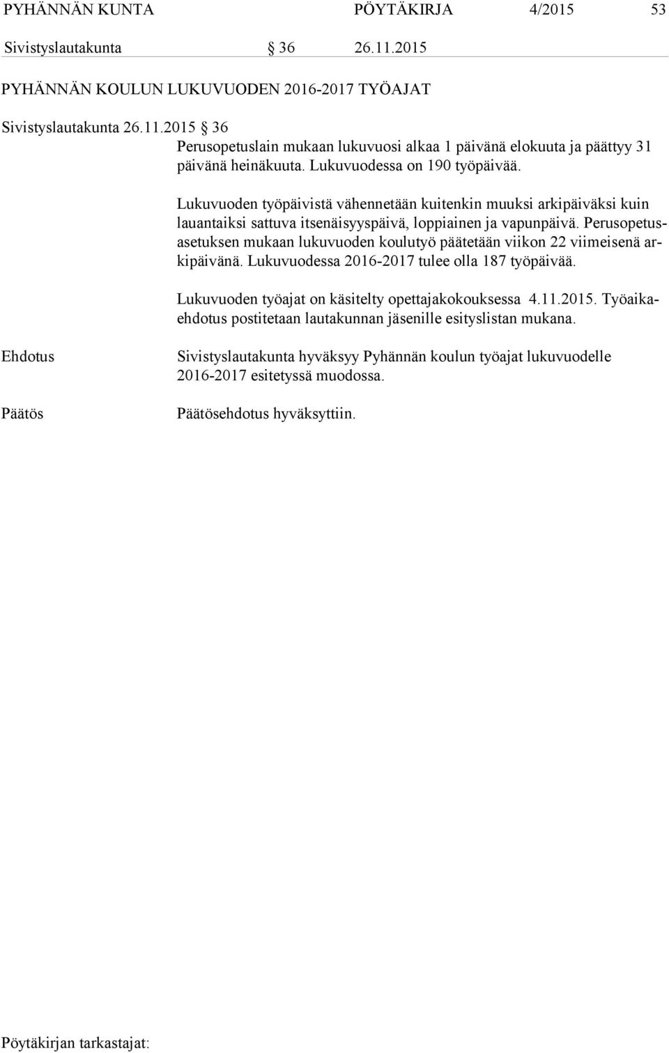 Pe rus ope tusase tuk sen mukaan lukuvuoden koulutyö päätetään viikon 22 viimeisenä arki päi vä nä. Lukuvuodessa 2016-2017 tulee olla 187 työpäivää.