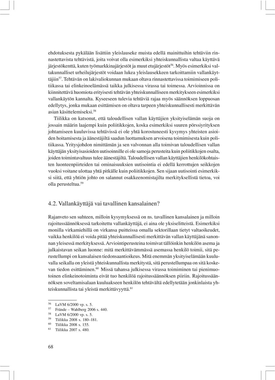 Tehtävän on lakivaliokunnan mukaan oltava rinnastettavissa toimimiseen politiikassa tai elinkeinoelämässä taikka julkisessa virassa tai toimessa.