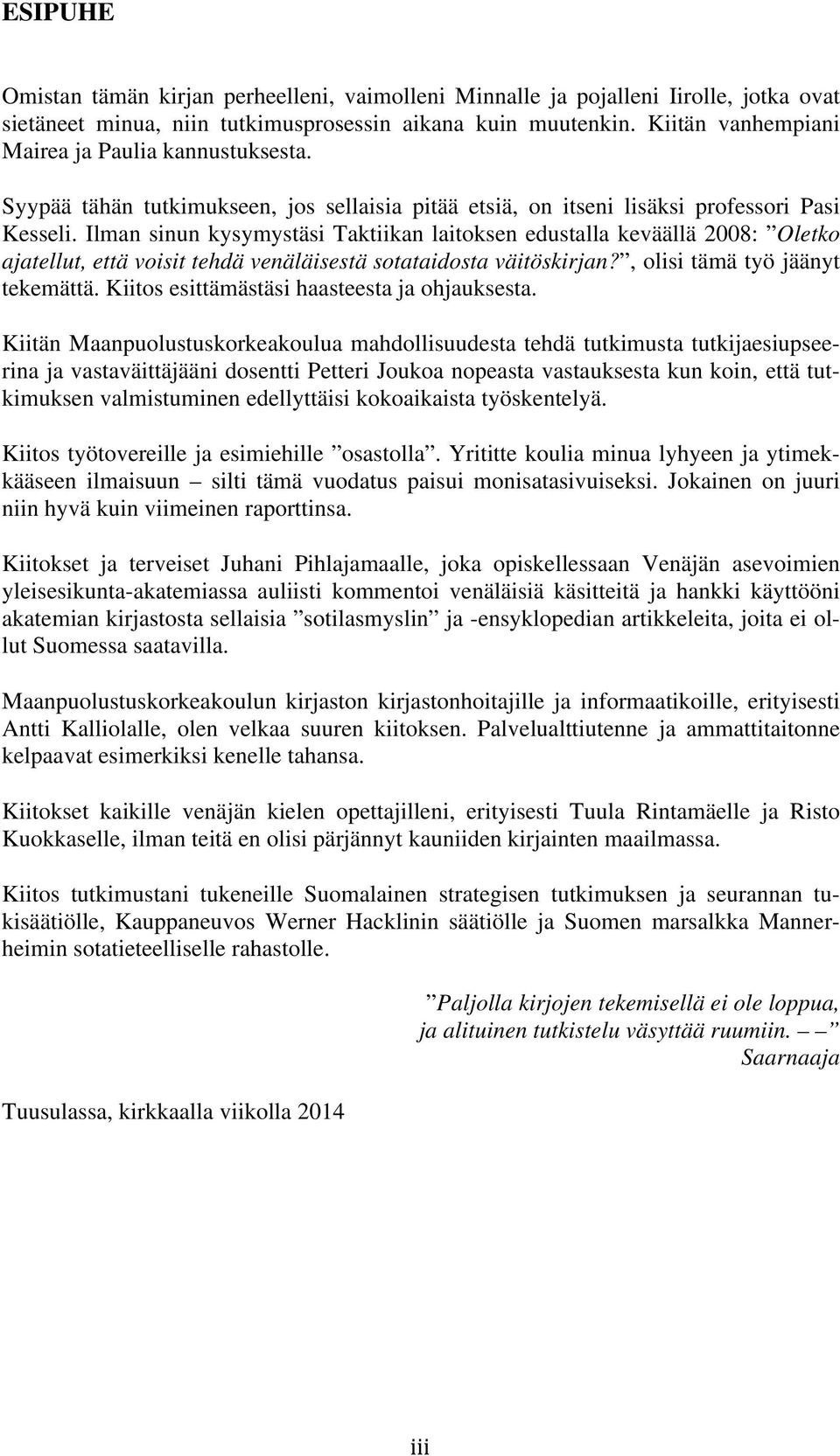 Ilman sinun kysymystäsi Taktiikan laitoksen edustalla keväällä 2008: Oletko ajatellut, että voisit tehdä venäläisestä sotataidosta väitöskirjan?, olisi tämä työ jäänyt tekemättä.