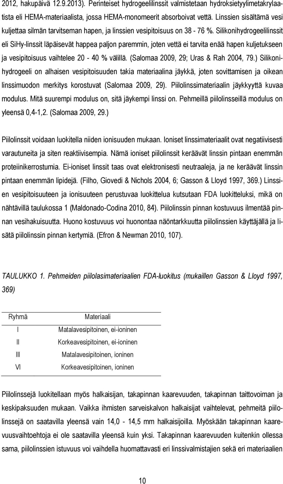 Silikonihydrogeelilinssit eli SiHy-linssit läpäisevät happea paljon paremmin, joten vettä ei tarvita enää hapen kuljetukseen ja vesipitoisuus vaihtelee 20-40 % välillä.